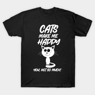 Cats Make Me Happy You Not So Much T-Shirt